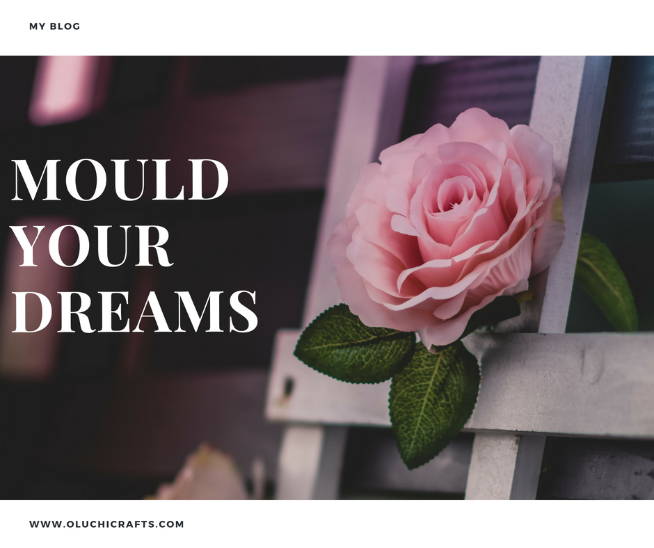 Moulding your dreams