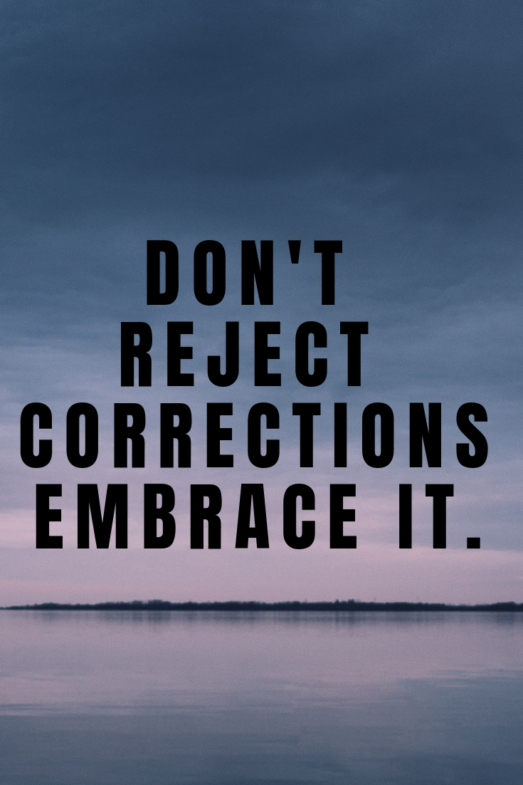 DON’T REJECT CORRECTIONS, EMBRACE IT