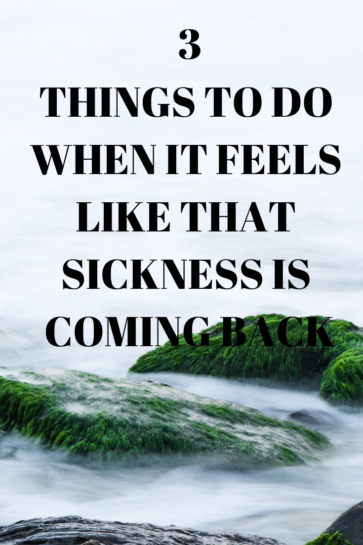 Sickness, 3 Things to do when it looks like it’s coming back