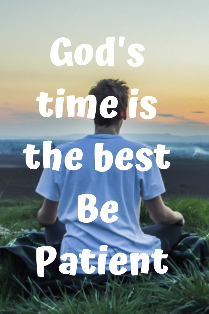 Patience: God’s time is the best be Patient