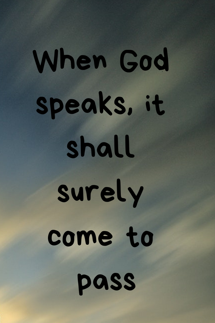 God speaks: When God says it, it shall surely come to pass.