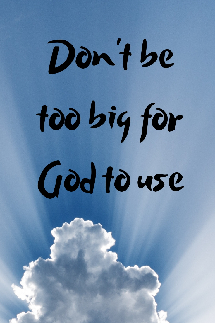 stage: don't be too big for God to use you