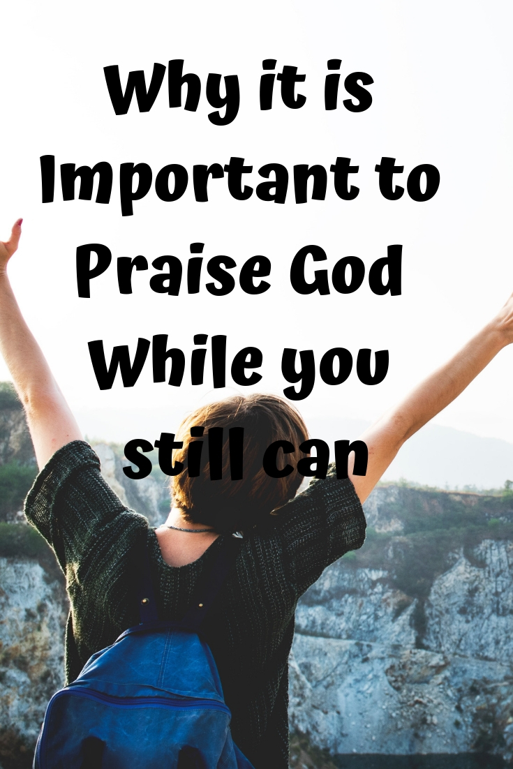 Praise God while you still can