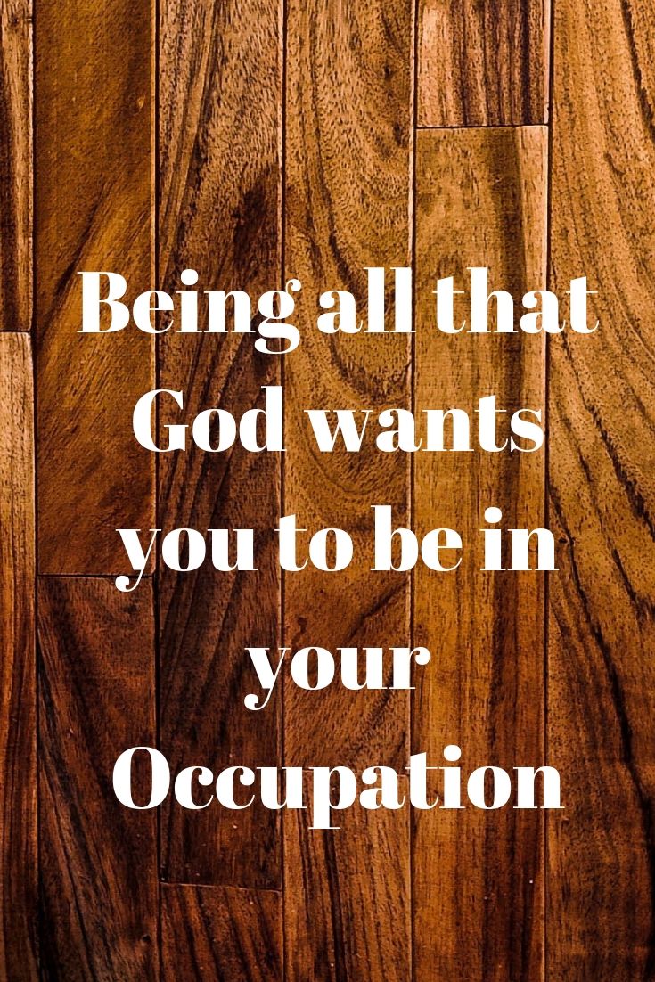 plan: Being all that God wants you to be in your Occupation