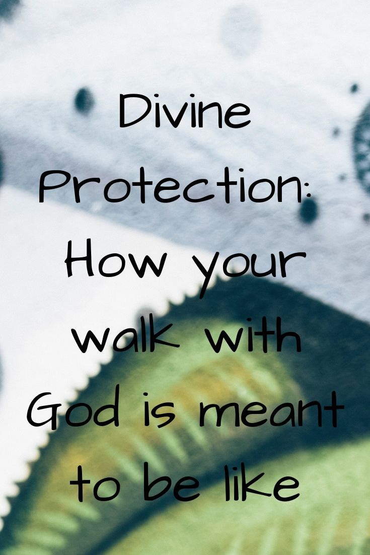 Divine Protection: How your walk with God is meant to be like