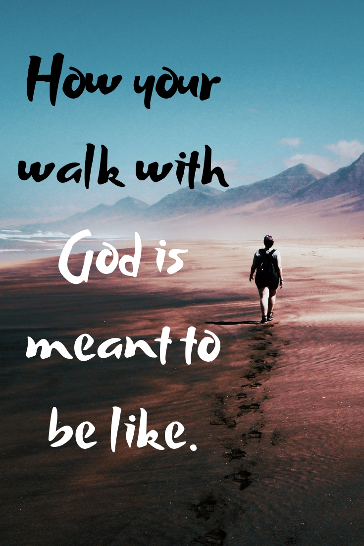 How your walk with God is meant to be like