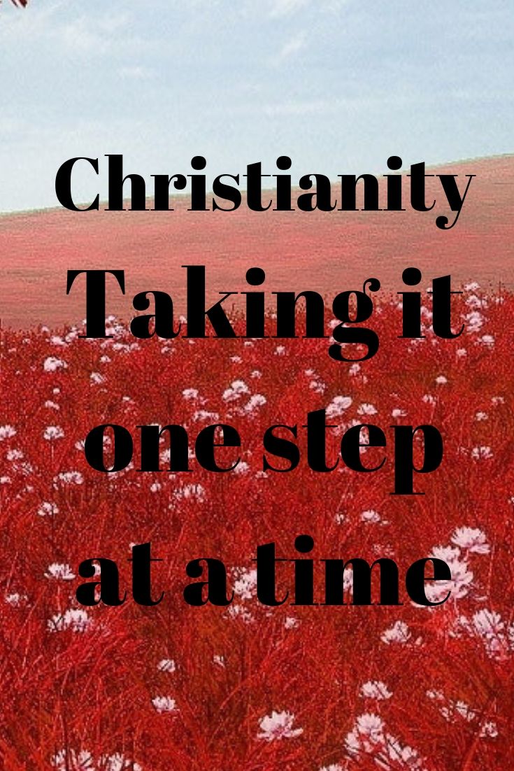 Christianity: Taking it one step at a time as a Christian