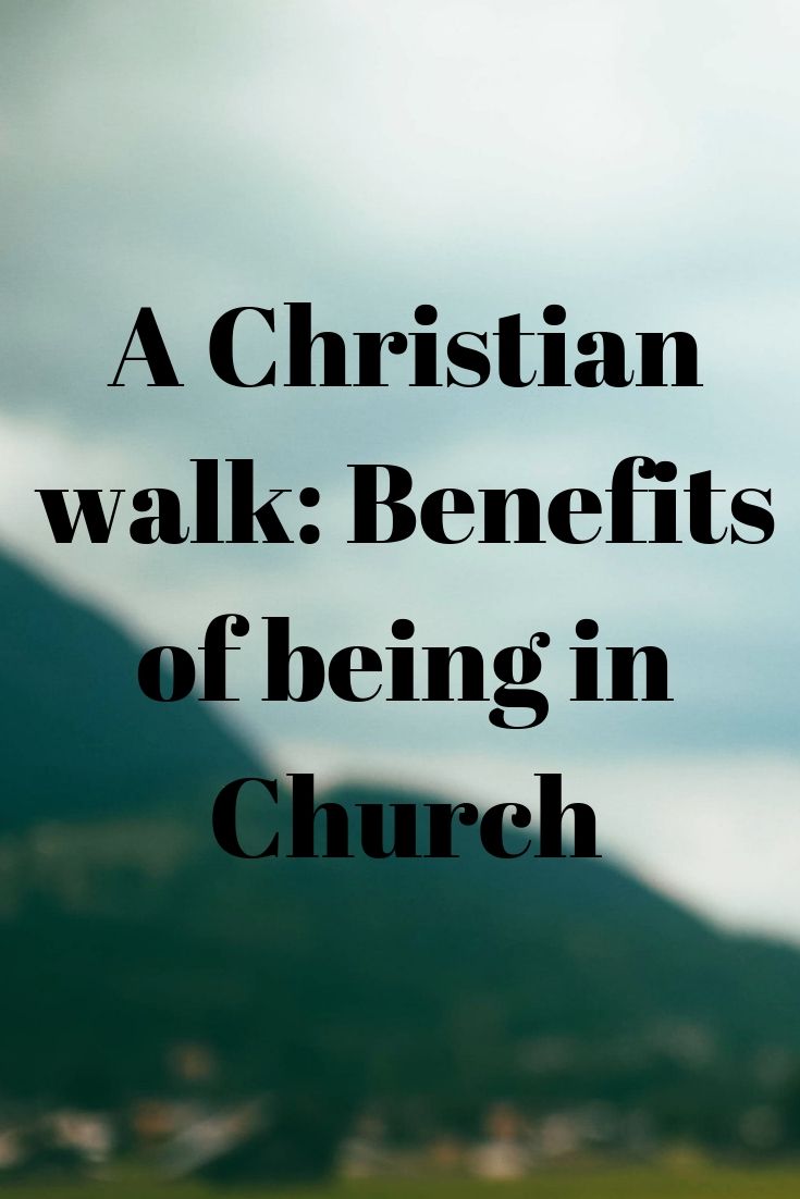 A Christian walk: Benefits of being in Church