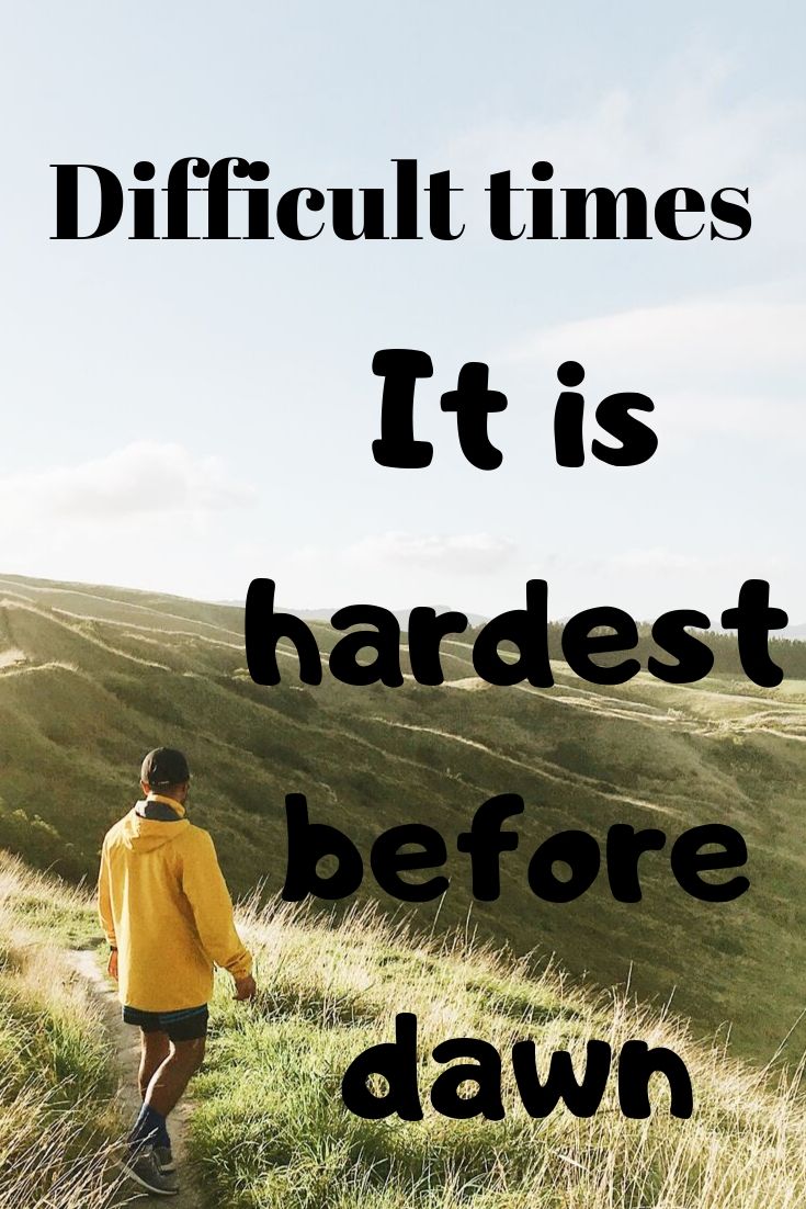 Difficult times: It is hardest before dawn