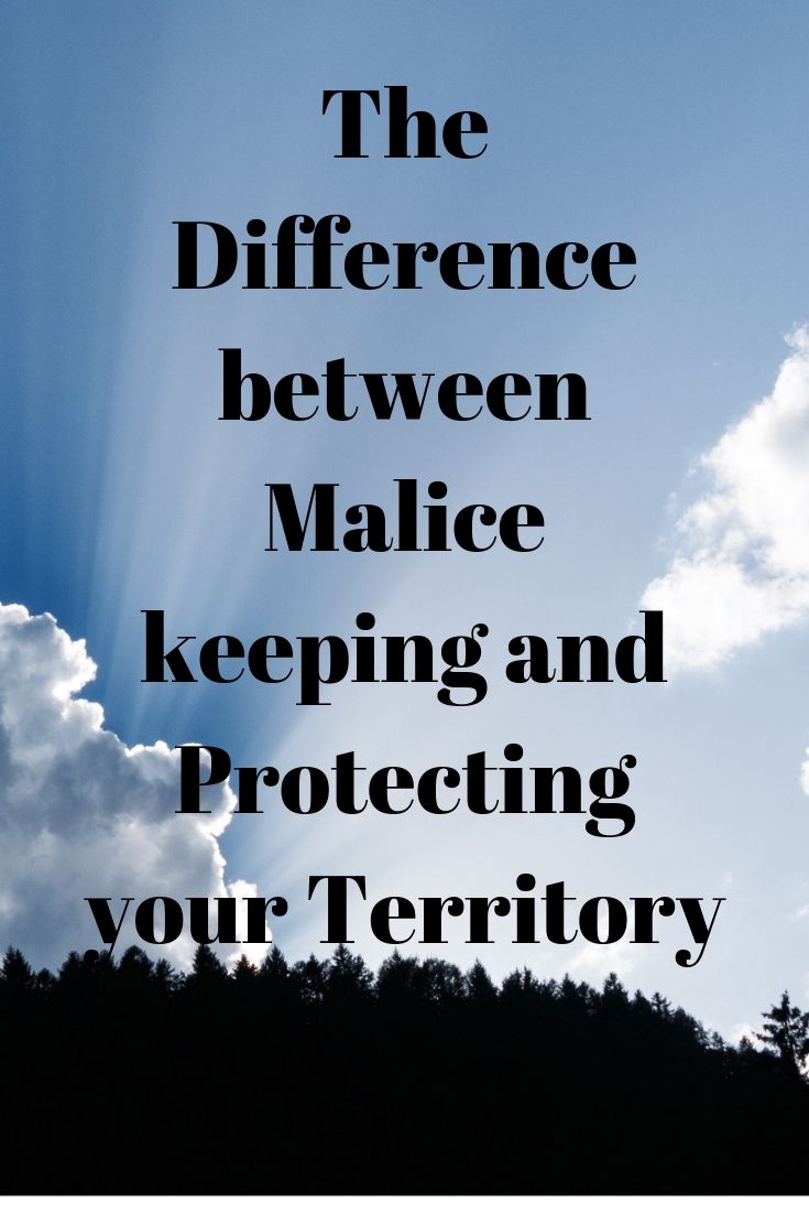 The Difference between Malice keeping and Protecting your Territory