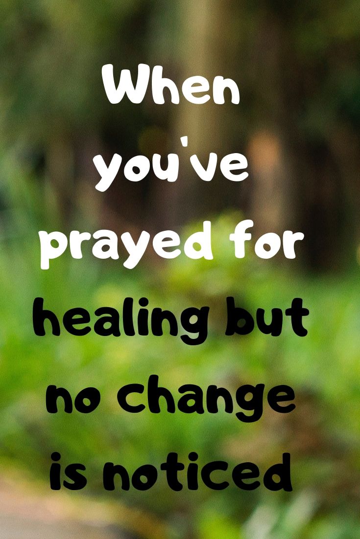 Health: When you’ve prayed for healing but no change is noticed