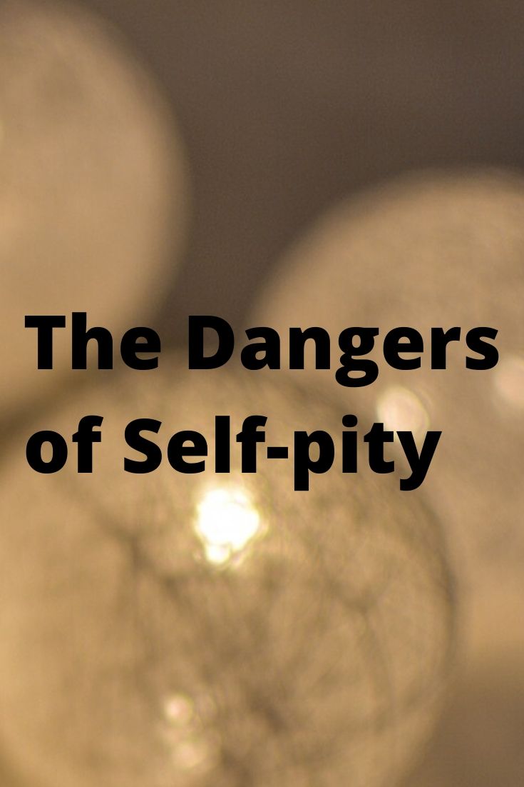 Self-pity: The dangers of self- pity