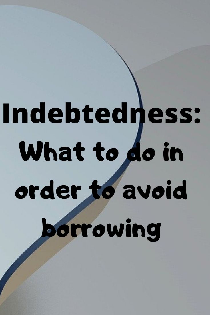 Indebtedness: What to do in order avoid borrowing