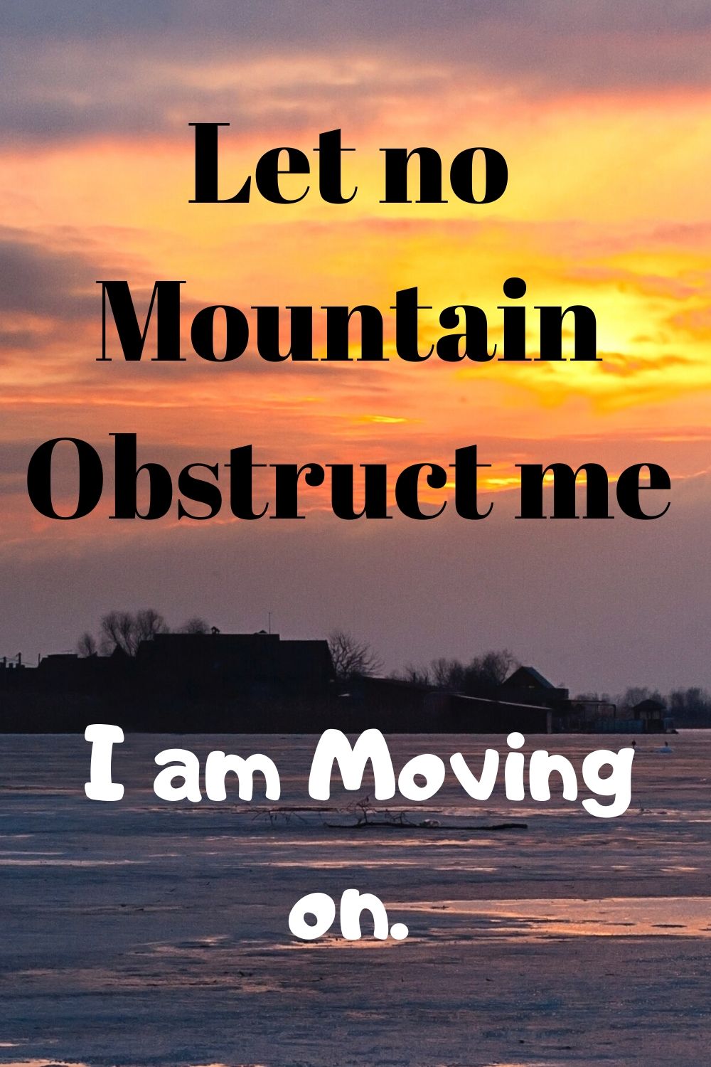 Let no Mountain Obstruct me, I am moving on