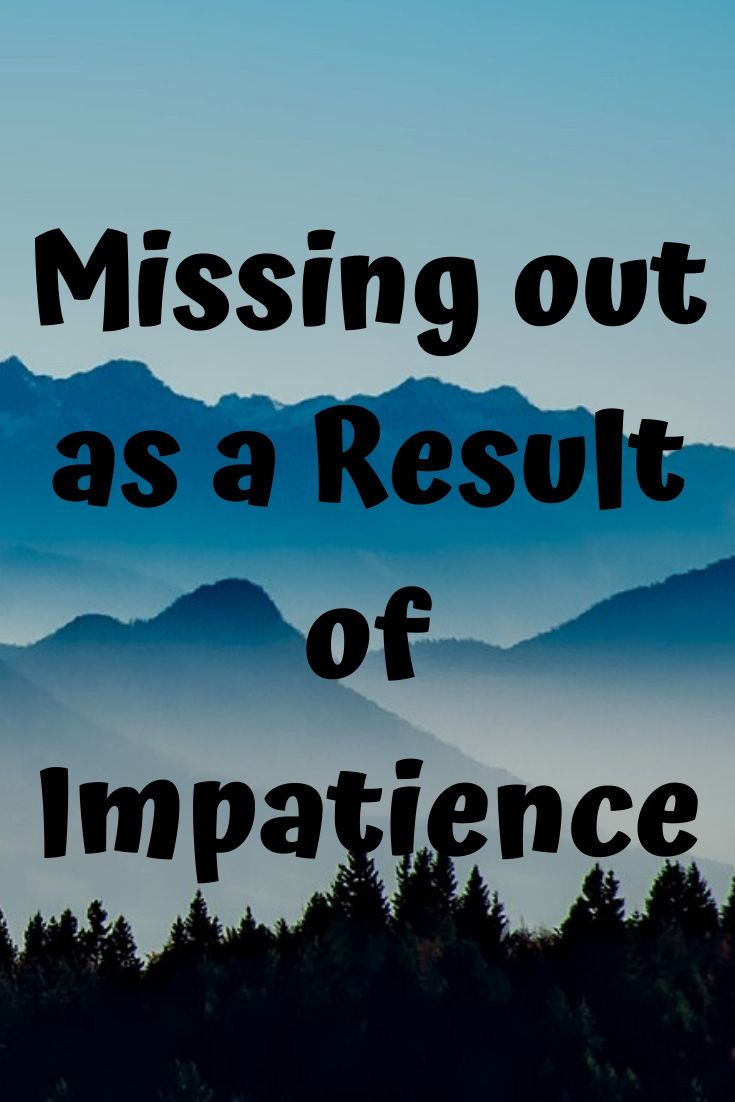 Patience: Missing out as a Result of Impatience