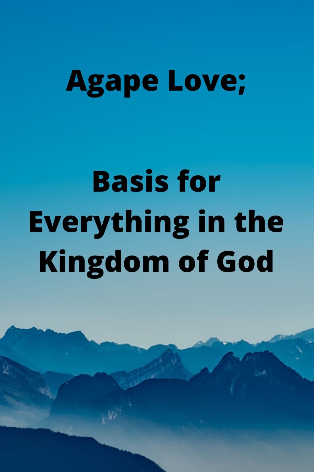 Agape Love; Basis for Everything in the Kingdom of God