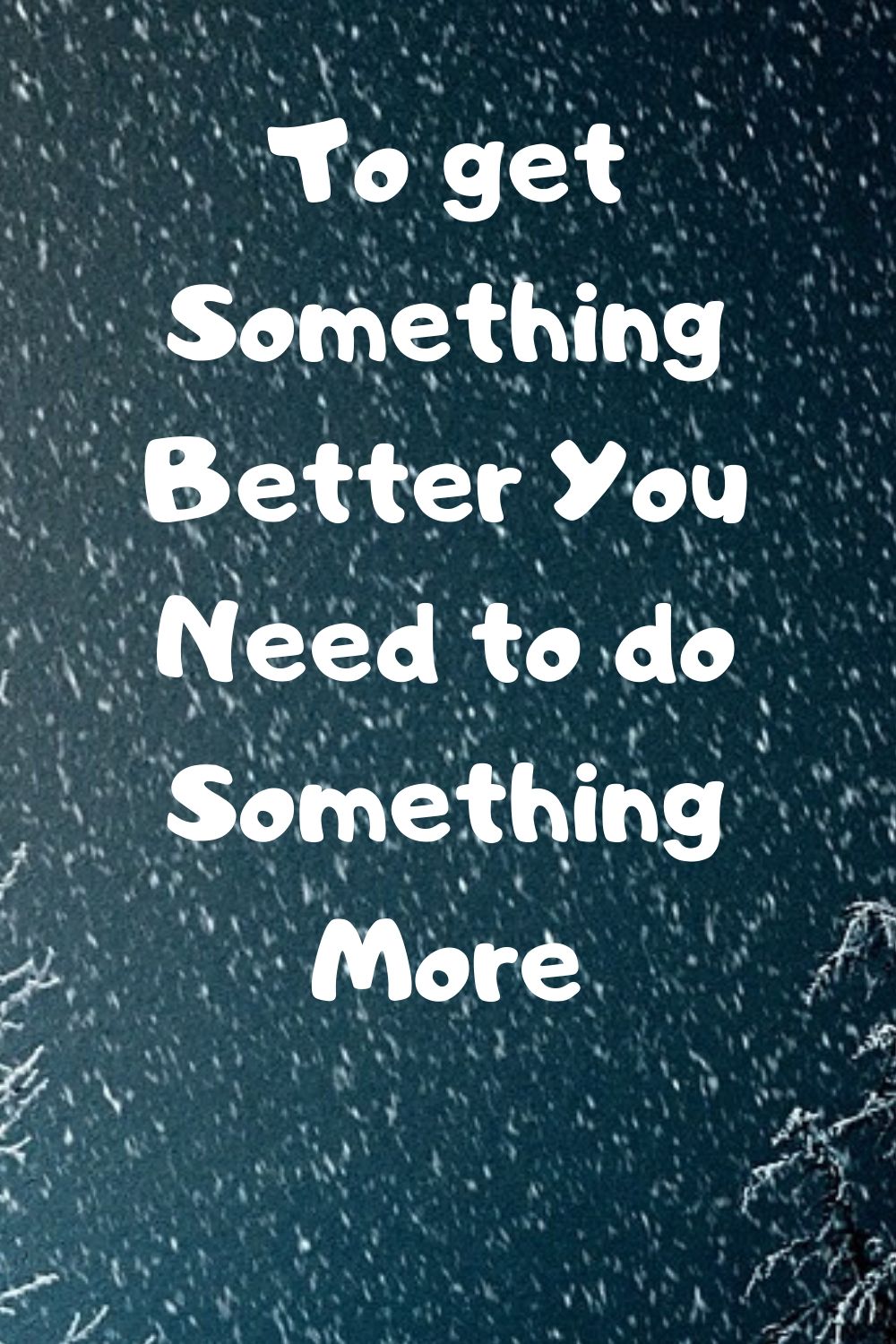 Believers: To get something better you need to do something more.