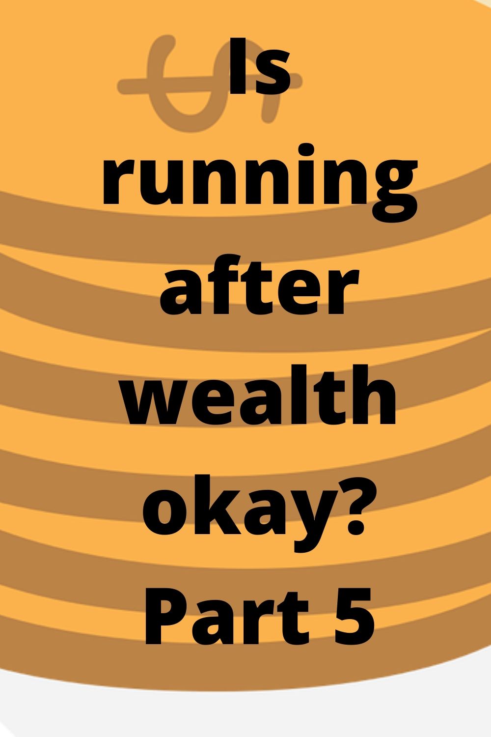 wealth: Is running after wealth okay_ Part 5