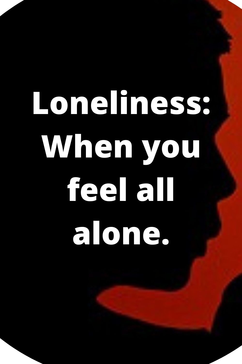 Loneliness_ When you feel all alone.